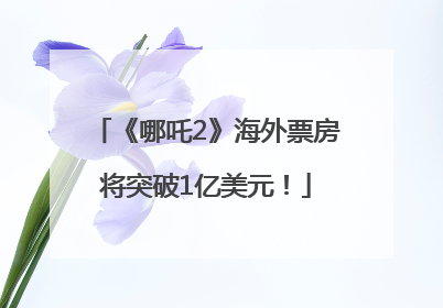 《哪吒2》海外票房将突破1亿美元！