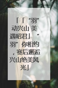 「“羽”动兴山 美遇昭君」“羽”你相约，赛后邂逅兴山绝美风光