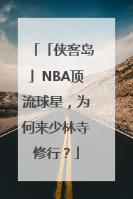 「侠客岛」NBA顶流球星，为何来少林寺修行？