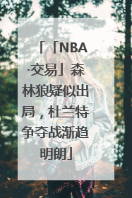 「NBA·交易」森林狼疑似出局，杜兰特争夺战渐趋明朗