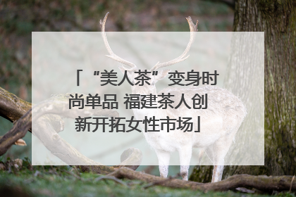 “美人茶”变身时尚单品 福建茶人创新开拓女性市场