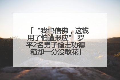 “我也信佛，这钱用了怕遭报应” 罗平2名男子偷走功德箱却一分没敢花