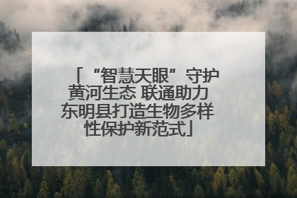 “智慧天眼”守护黄河生态 联通助力东明县打造生物多样性保护新范式