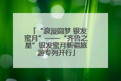 “浪漫圆梦 银发蜜月”——“齐鲁之星”银发蜜月新疆旅游专列开行