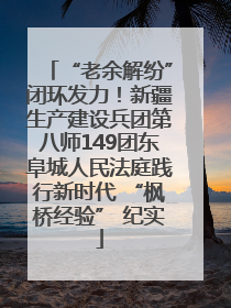 “老余解纷”闭环发力！新疆生产建设兵团第八师149团东阜城人民法庭践行新时代 “枫桥经验” 纪实