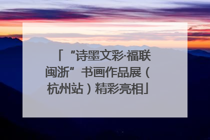 “诗墨文彩·福联闽浙”书画作品展（杭州站）精彩亮相