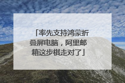 率先支持鸿蒙折叠屏电脑，阿里邮箱这步棋走对了