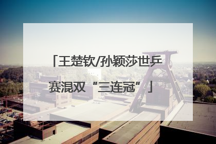 王楚钦/孙颖莎世乒赛混双“三连冠”