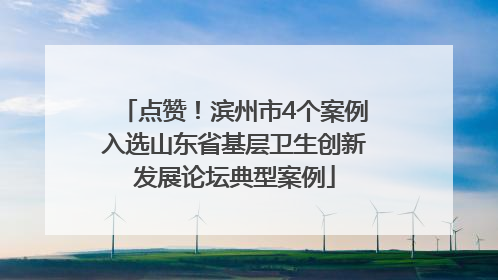 点赞！滨州市4个案例入选山东省基层卫生创新发展论坛典型案例