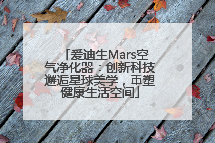 爱迪生Mars空气净化器：创新科技邂逅星球美学，重塑健康生活空间