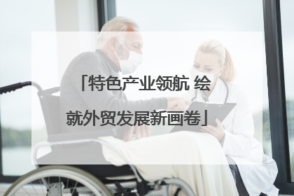 特色产业领航 绘就外贸发展新画卷