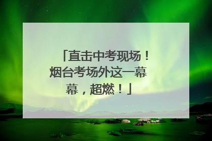 直击中考现场！烟台考场外这一幕幕，超燃！