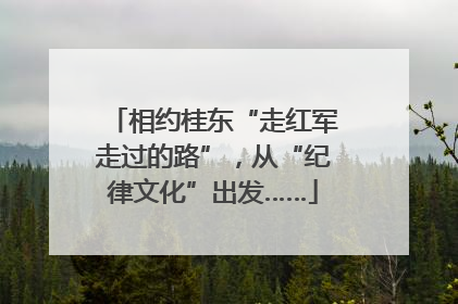 相约桂东“走红军走过的路”，从“纪律文化”出发……