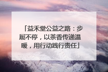 益禾堂公益之路：步履不停，以茶香传递温暖，用行动践行责任