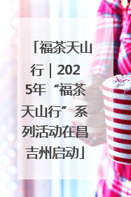 福茶天山行｜2025年“福茶天山行”系列活动在昌吉州启动