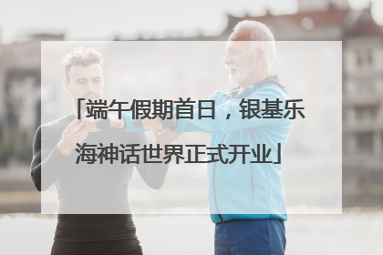 端午假期首日，银基乐海神话世界正式开业