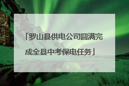 罗山县供电公司圆满完成全县中考保电任务