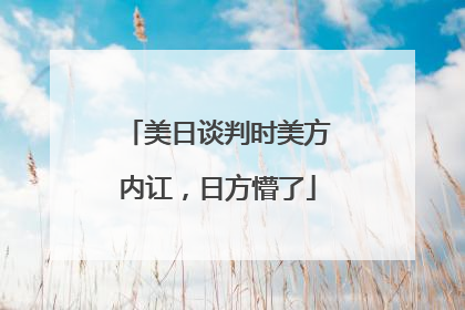 美日谈判时美方内讧，日方懵了