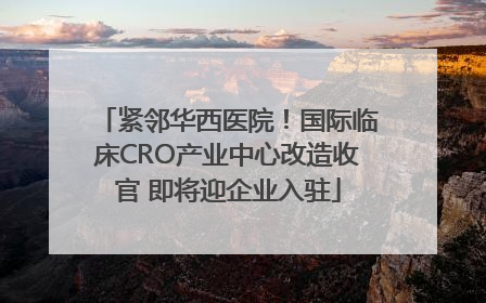 紧邻华西医院！国际临床CRO产业中心改造收官 即将迎企业入驻