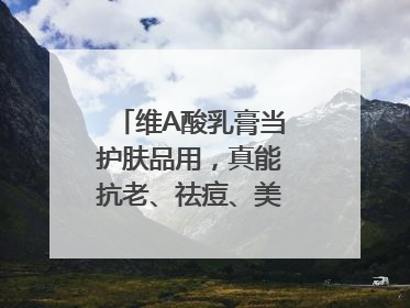 维A酸乳膏当护肤品用，真能抗老、祛痘、美白吗？医生：不建议长期使用