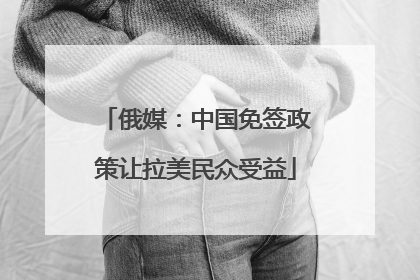 俄媒:中国免签政策让拉美民众受益