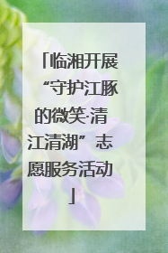临湘开展“守护江豚的微笑·清江清湖”志愿服务活动