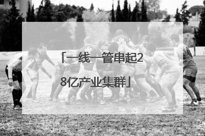 一线一管串起28亿产业集群