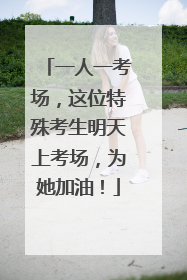 一人一考场，这位特殊考生明天上考场，为她加油！
