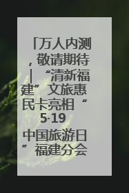 万人内测，敬请期待｜“清新福建”文旅惠民卡亮相“5·19 中国旅游日”福建分会场