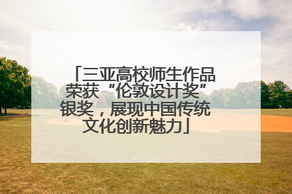 三亚高校师生作品荣获“伦敦设计奖”银奖，展现中国传统文化创新魅力