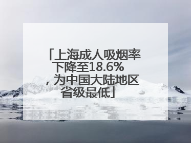 上海成人吸烟率下降至18.6%，为中国大陆地区省级最低