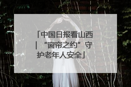 中国日报看山西｜“窗帘之约”守护老年人安全