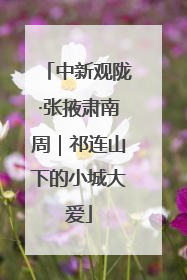 中新观陇·张掖肃南周｜祁连山下的小城大爱