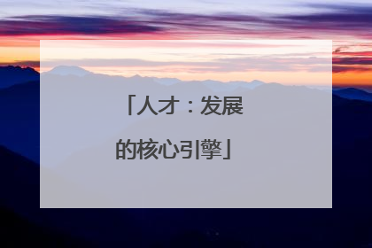 人才：发展的核心引擎