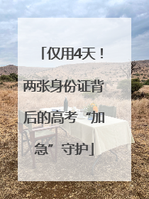 仅用4天！两张身份证背后的高考“加急”守护