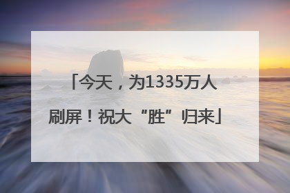 今天，为1335万人刷屏！祝大“胜”归来
