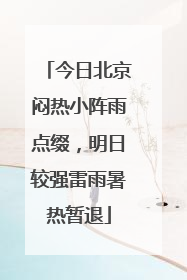 今日北京闷热小阵雨点缀，明日较强雷雨暑热暂退