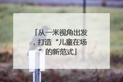 从一米视角出发，打造“儿童在场”的新范式