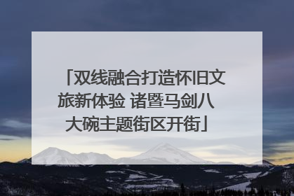 双线融合打造怀旧文旅新体验 诸暨马剑八大碗主题街区开街
