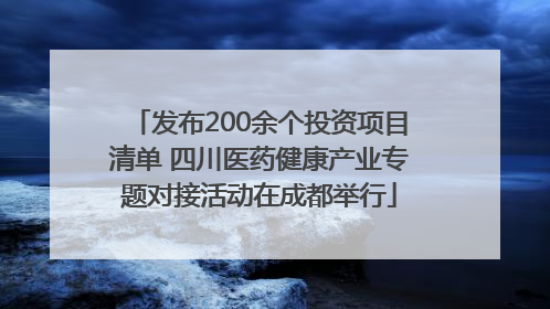 发布200余个投资项目清单 四川医药健康产业专题对接活动在成都举行