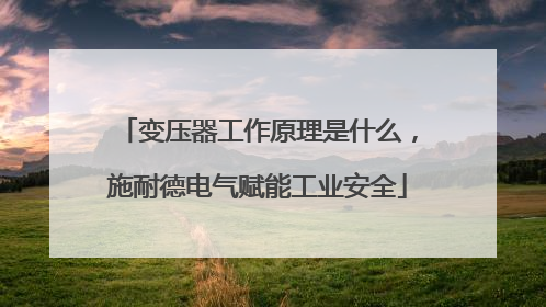 变压器工作原理是什么，施耐德电气赋能工业安全