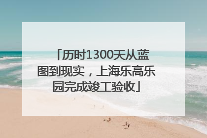 历时1300天从蓝图到现实，上海乐高乐园完成竣工验收