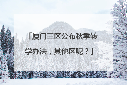 厦门三区公布秋季转学办法，其他区呢？