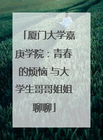 厦门大学嘉庚学院：青春的烦恼 与大学生哥哥姐姐聊聊