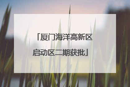 厦门海洋高新区启动区二期获批