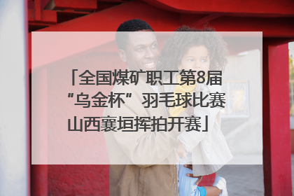 全国煤矿职工第8届“乌金杯”羽毛球比赛山西襄垣挥拍开赛