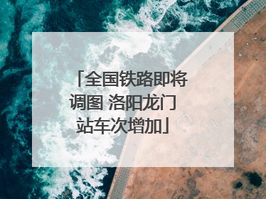 全国铁路即将调图 洛阳龙门站车次增加