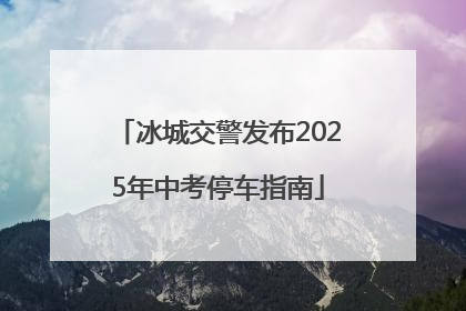 冰城交警发布2025年中考停车指南