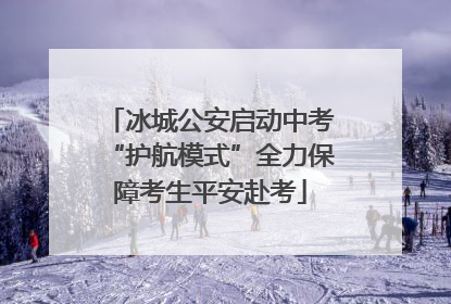 冰城公安启动中考“护航模式”全力保障考生平安赴考