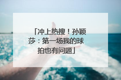 冲上热搜！孙颖莎：第一场我的球拍也有问题